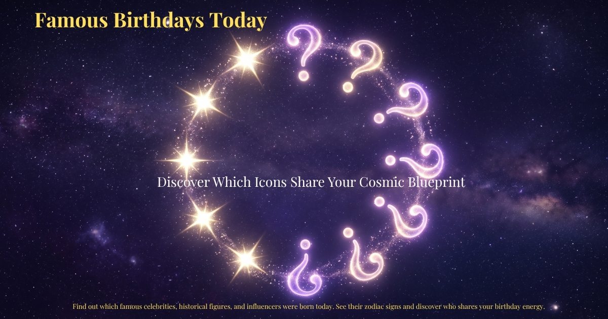 Famous Birthdays Today – Discover Which Icons Share Your Cosmic Blueprint | Zodiaxon